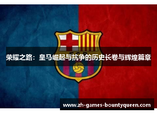 荣耀之路：皇马崛起与抗争的历史长卷与辉煌篇章