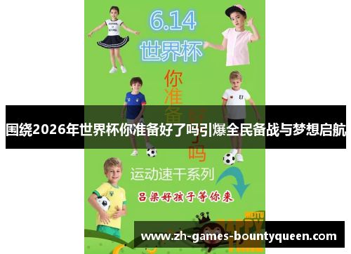 围绕2026年世界杯你准备好了吗引爆全民备战与梦想启航 围绕2026年世界杯你准备好了吗引爆全民备战与梦想启航