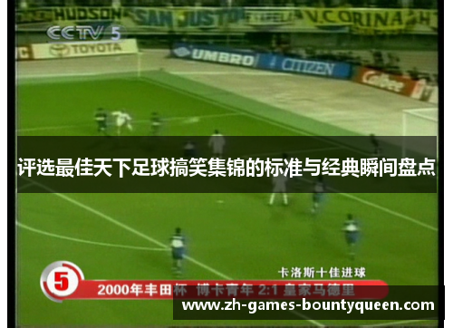 评选最佳天下足球搞笑集锦的标准与经典瞬间盘点