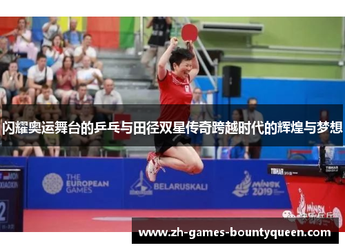 闪耀奥运舞台的乒乓与田径双星传奇跨越时代的辉煌与梦想 闪耀奥运舞台的乒乓与田径双星传奇跨越时代的辉煌与梦想