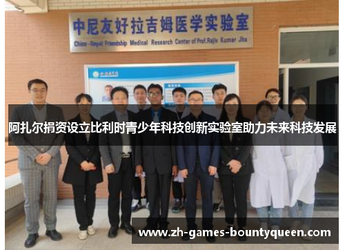 阿扎尔捐资设立比利时青少年科技创新实验室助力未来科技发展 阿扎尔捐资设立比利时青少年科技创新实验室助力未来科技发展