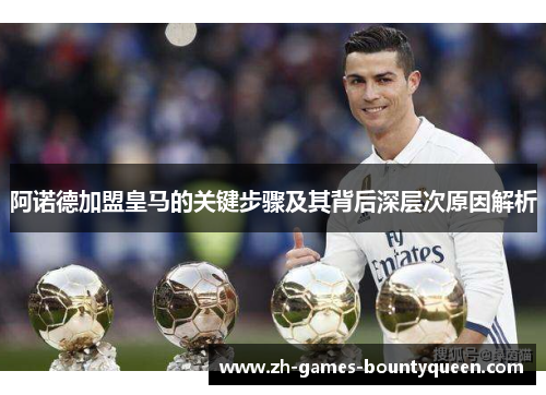 阿诺德加盟皇马的关键步骤及其背后深层次原因解析