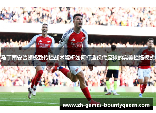 马丁南安普顿极致传控战术解析如何打造现代足球的完美控场模式