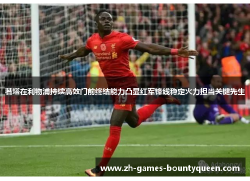 若塔在利物浦持续高效门前终结能力凸显红军锋线稳定火力担当关键先生